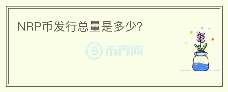 NRP幣發(fā)行總量是多少？