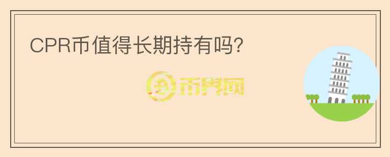 CPR幣值得長(zhǎng)期持有嗎？