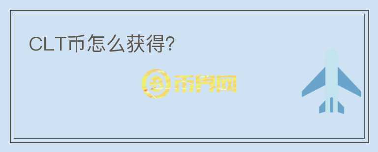 CLT幣怎么獲得？