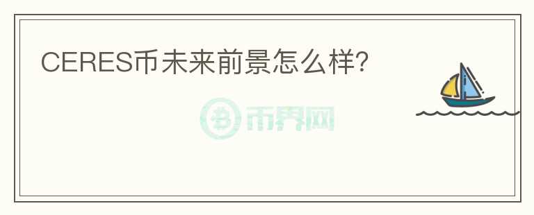 CERES幣未來前景怎么樣？