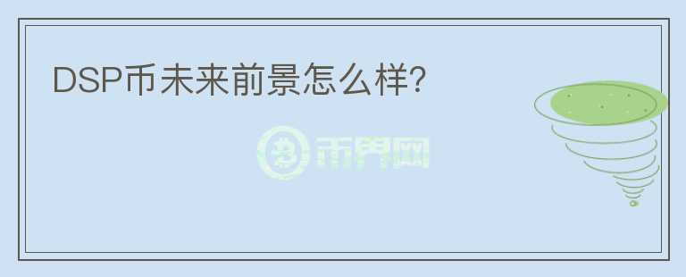 DSP幣未來前景怎么樣？