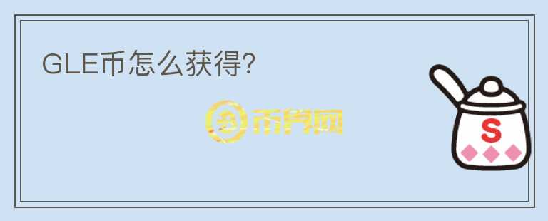 GLE幣怎么獲得？