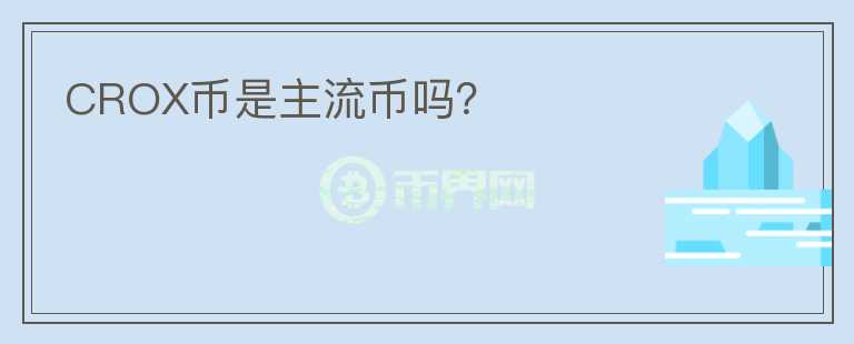 CROX幣是主流幣嗎？