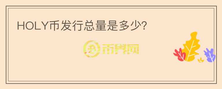 HOLY幣發(fā)行總量是多少？