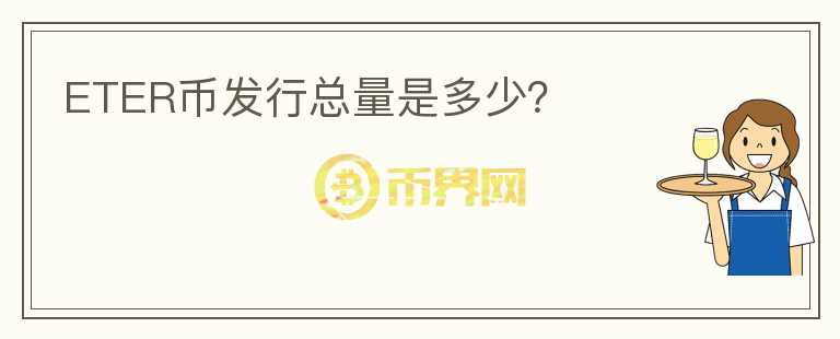 ETER幣發(fā)行總量是多少？