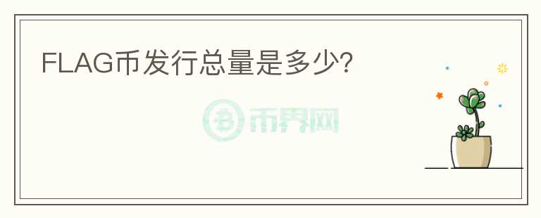 FLAG幣發(fā)行總量是多少？