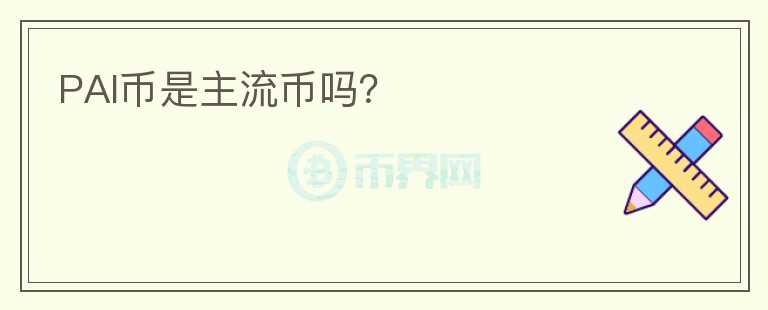 PAI幣是主流幣嗎？