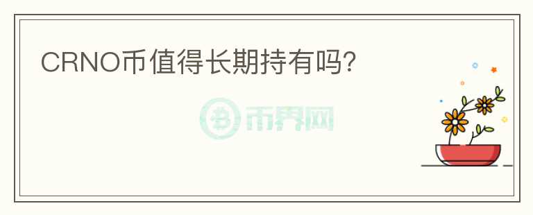 CRNO幣值得長期持有嗎？