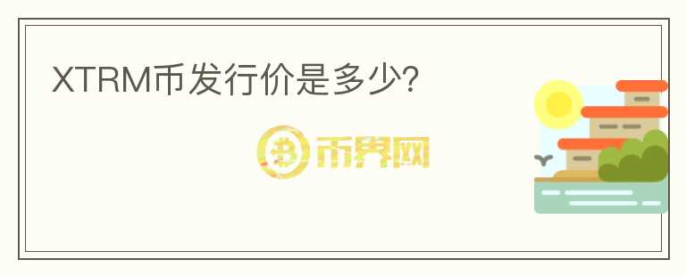 XTRM幣發(fā)行價(jià)是多少？