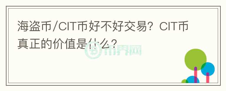 海盜幣/CIT幣好不好交易？CIT幣真正的價值是什么？