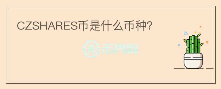CZSHARES幣是什么幣種？
