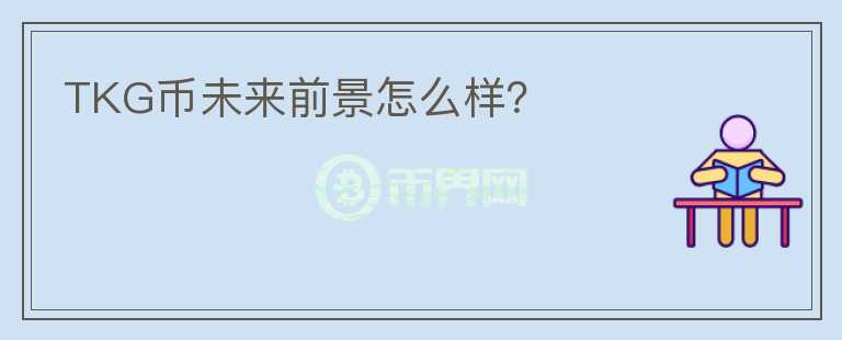 TKG幣未來前景怎么樣？