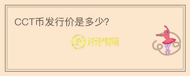 CCT幣發(fā)行價(jià)是多少？