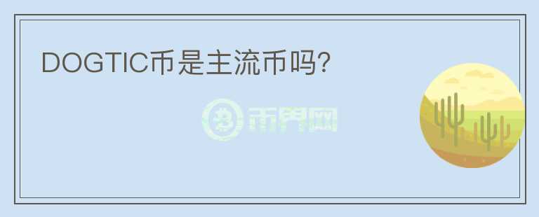 DOGTIC幣是主流幣嗎？