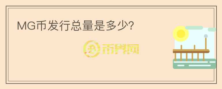 MG幣發(fā)行總量是多少？