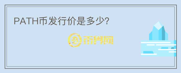 PATH幣發(fā)行價是多少？