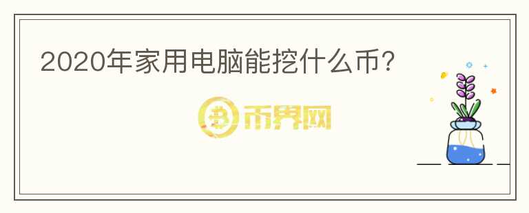 2020年家用電腦能挖什么幣？
