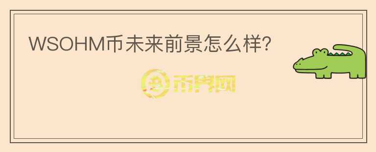 WSOHM幣未來(lái)前景怎么樣？