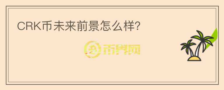 CRK幣未來前景怎么樣?