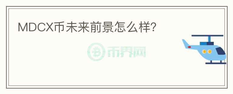 MDCX幣未來(lái)前景怎么樣？