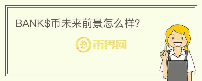 BANK$幣未來前景怎么樣？