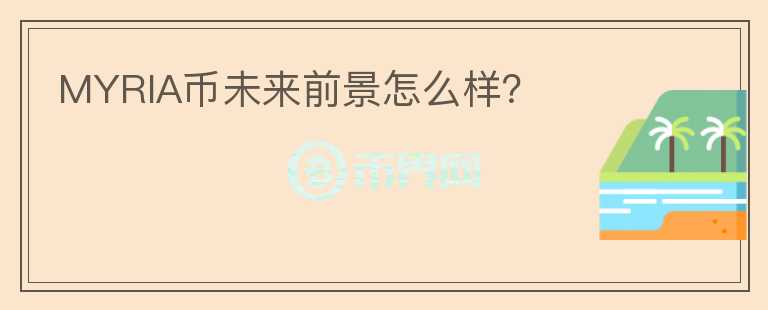 MYRIA幣未來前景怎么樣？