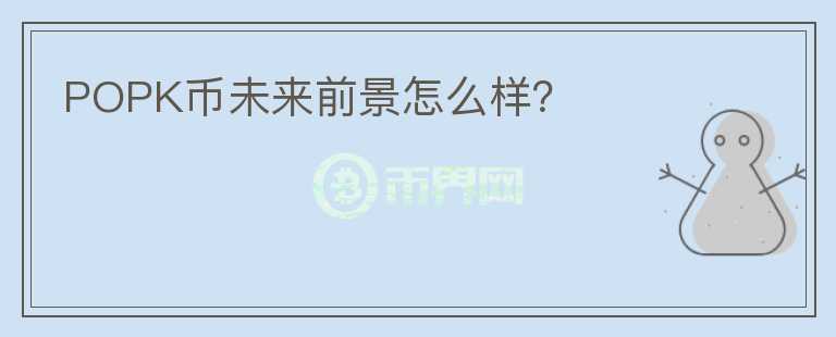 POPK幣未來前景怎么樣？
