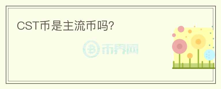 CST幣是主流幣嗎？