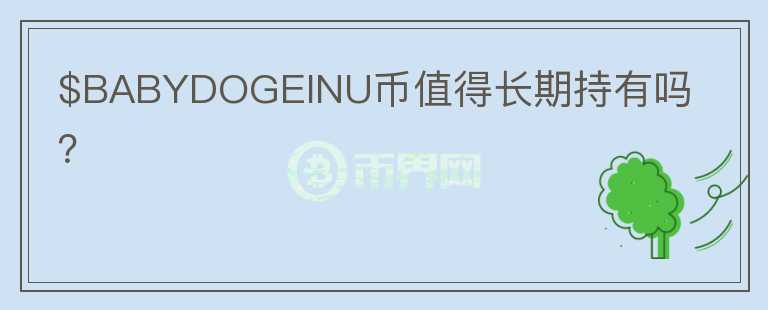$BABYDOGEINU幣值得長期持有嗎？