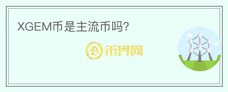 XGEM幣是主流幣嗎？