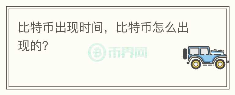 比特幣出現(xiàn)時間，比特幣怎么出現(xiàn)的？