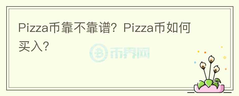Pizza幣靠不靠譜？Pizza幣如何買(mǎi)入？