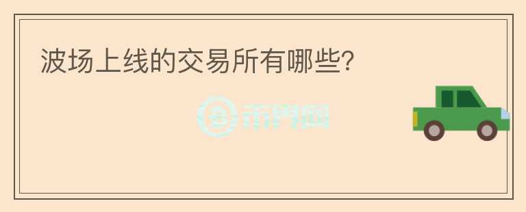 波場(chǎng)上線的交易所有哪些？