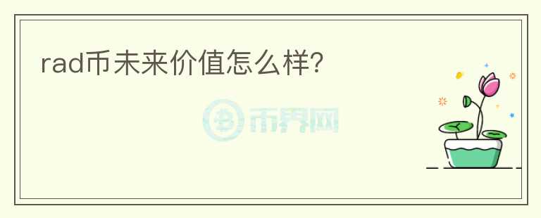 rad幣未來價值怎么樣？