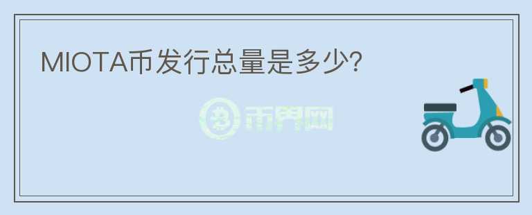 MIOTA幣發(fā)行總量是多少？
