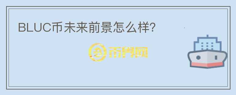 BLUC幣未來前景怎么樣？