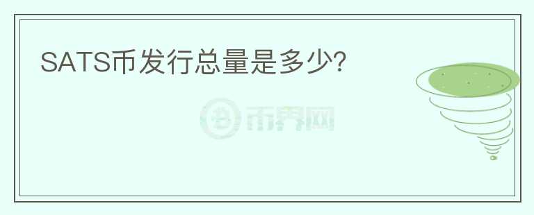 SATS幣發(fā)行總量是多少？