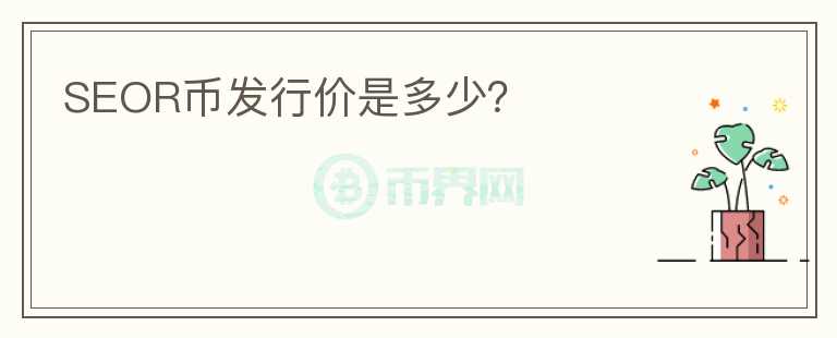 SEOR幣發(fā)行價(jià)是多少？