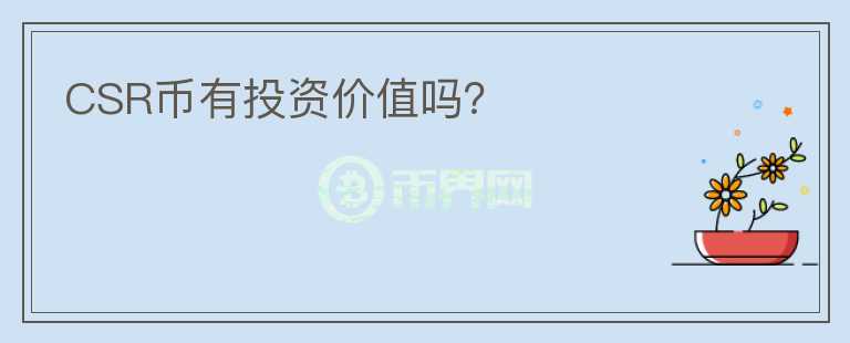 CSR幣有投資價(jià)值嗎？