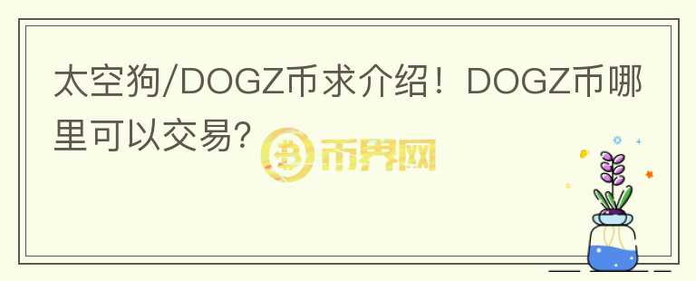 太空狗/DOGZ幣求介紹！DOGZ幣哪里可以交易？