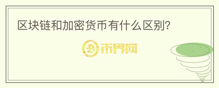 區(qū)塊鏈和加密貨幣有什么區(qū)別？