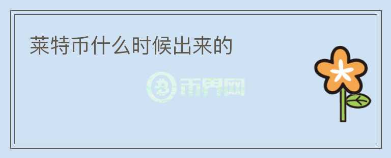 萊特幣什么時候出來的