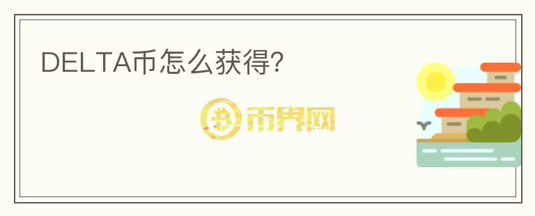 DELTA幣怎么獲得？
