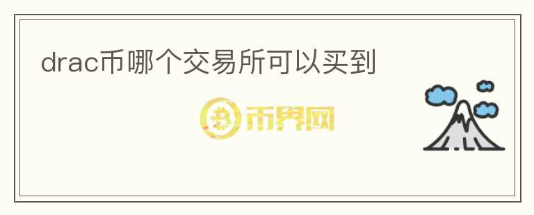 drac幣哪個(gè)交易所可以買(mǎi)到