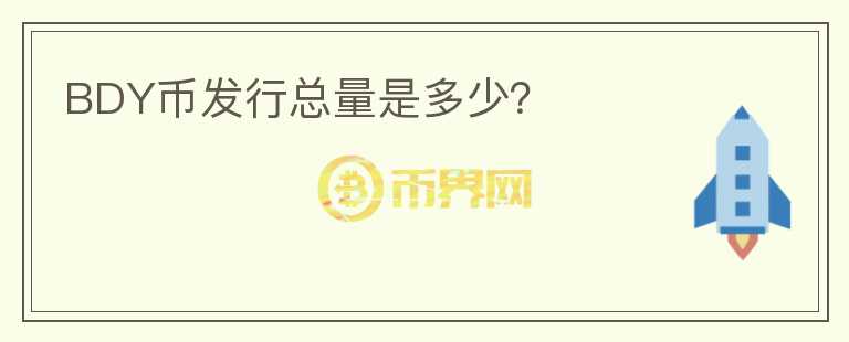 BDY幣發(fā)行總量是多少？