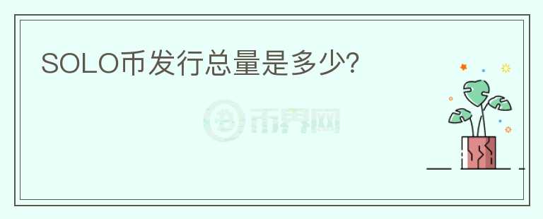 SOLO幣發(fā)行總量是多少？
