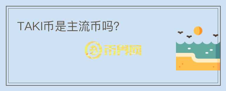 TAKI幣是主流幣嗎？