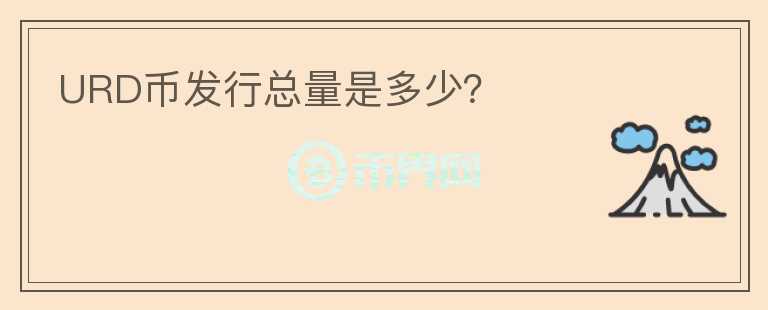 URD幣發(fā)行總量是多少？