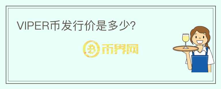 VIPER幣發(fā)行價是多少？