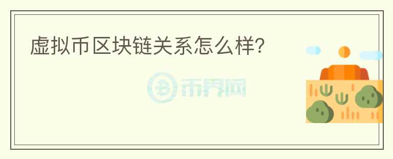 虛擬幣區(qū)塊鏈關系怎么樣？